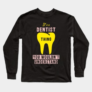 It's a dentist thing you wloudn't understand: Newest design for dentist or dentist lover Long Sleeve T-Shirt